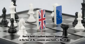 How to build a resilient business strategy in the face of the economic uncertainty in the UK
