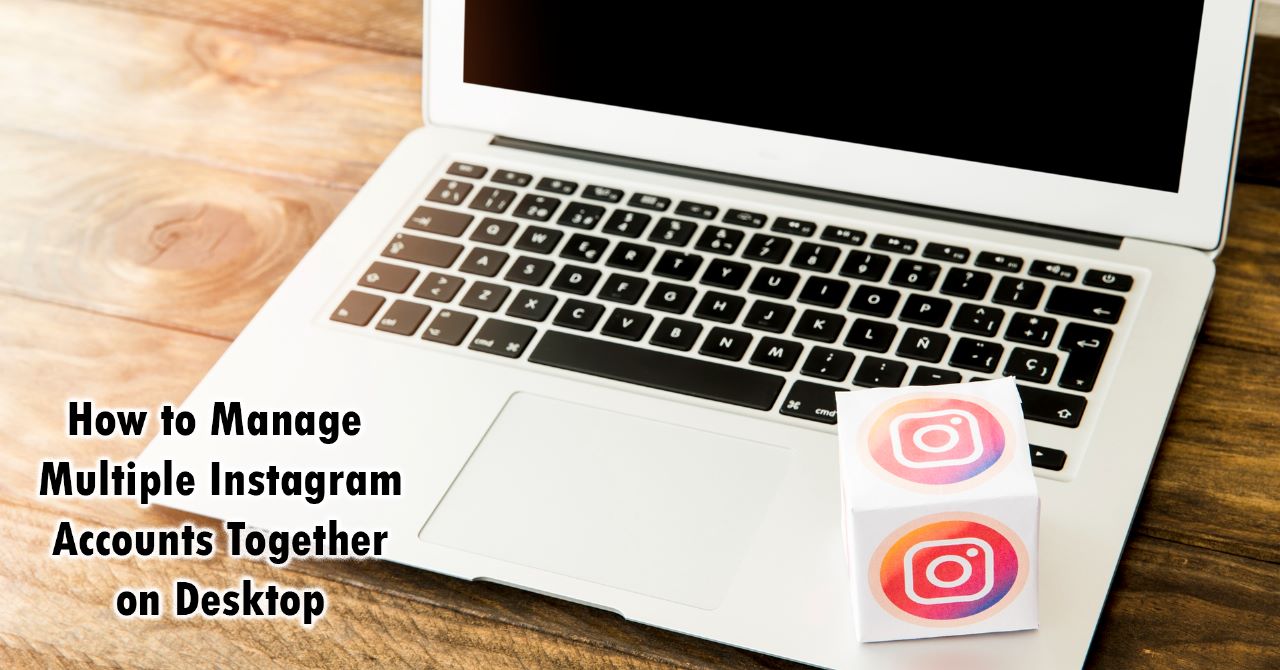 How to manage multiple Instagram accounts together on desktop - IEMLabs ...