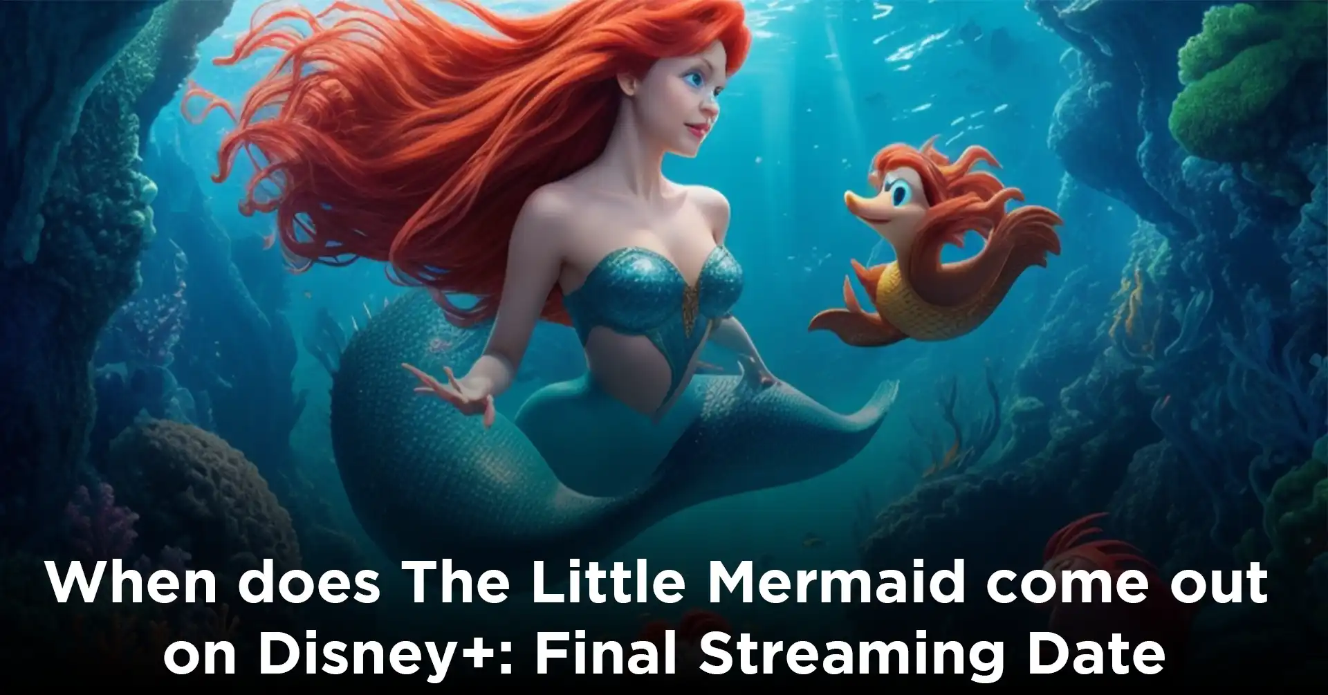 When does The Little Mermaid come out on Disney+ Final Streaming Date