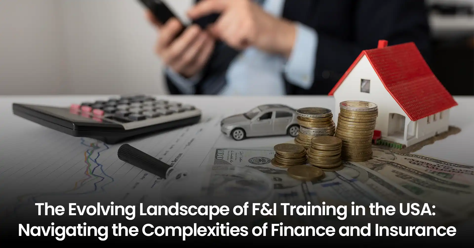 The Evolving Landscape of F&I Training in the USA: Navigating the Complexities of Finance and 