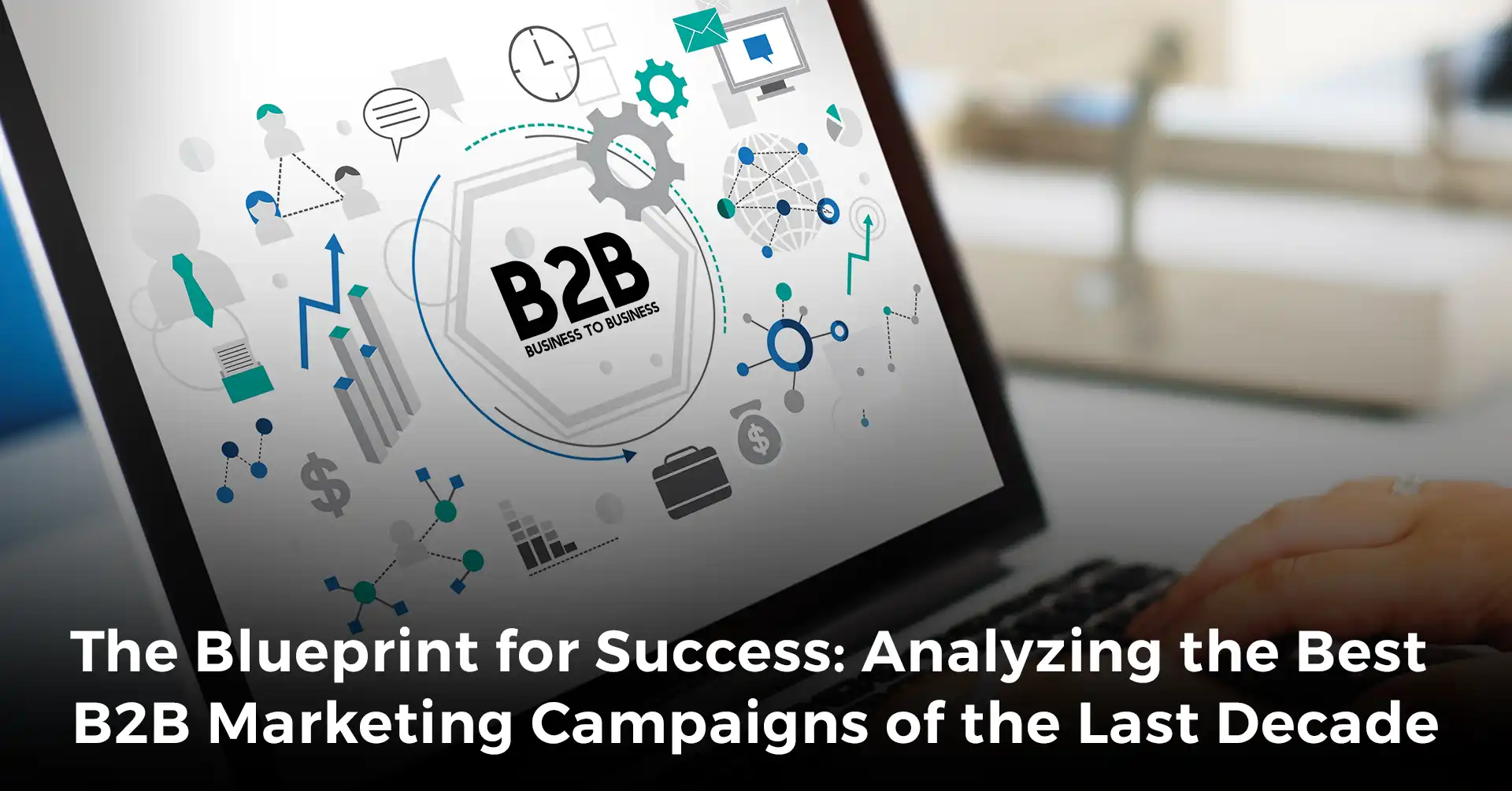 Analyzing The Best B2B Marketing Campaigns Of The Last Decade