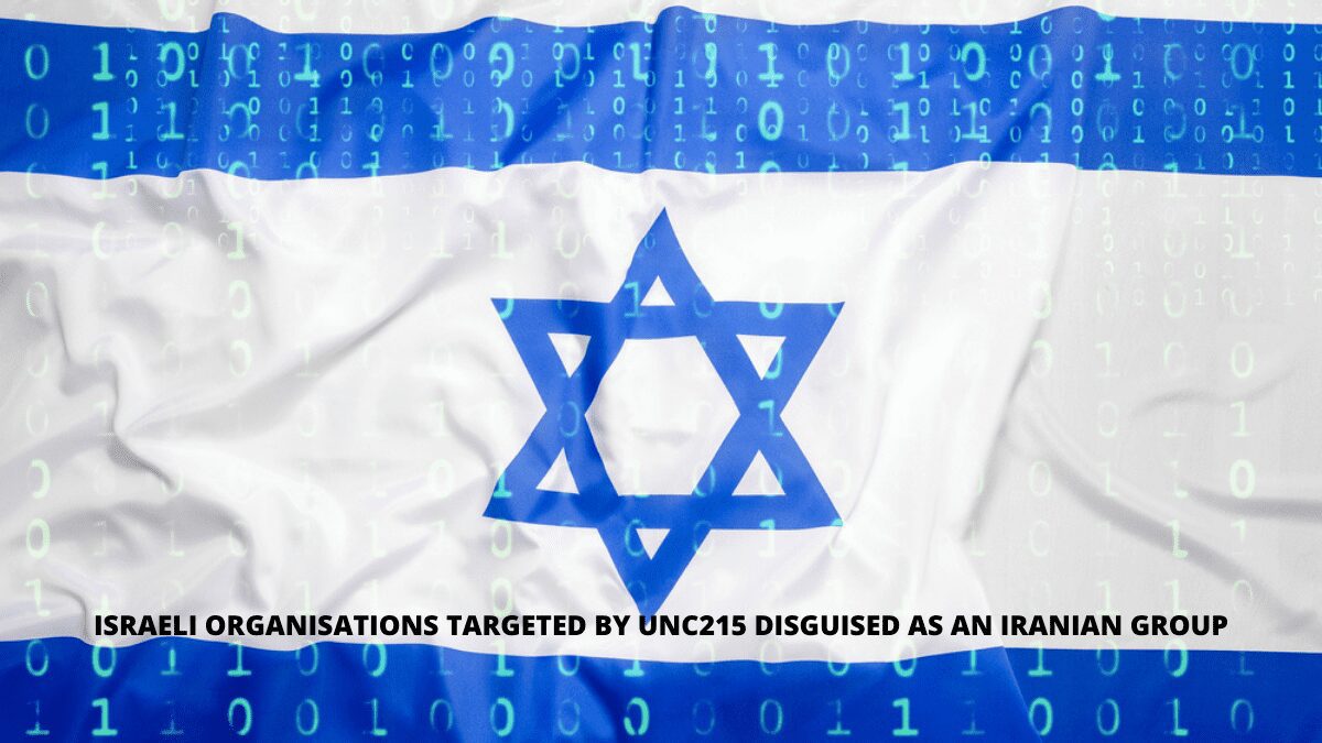 Israeli Organisations Targeted By UNC215 Disguised As An Iranian Group