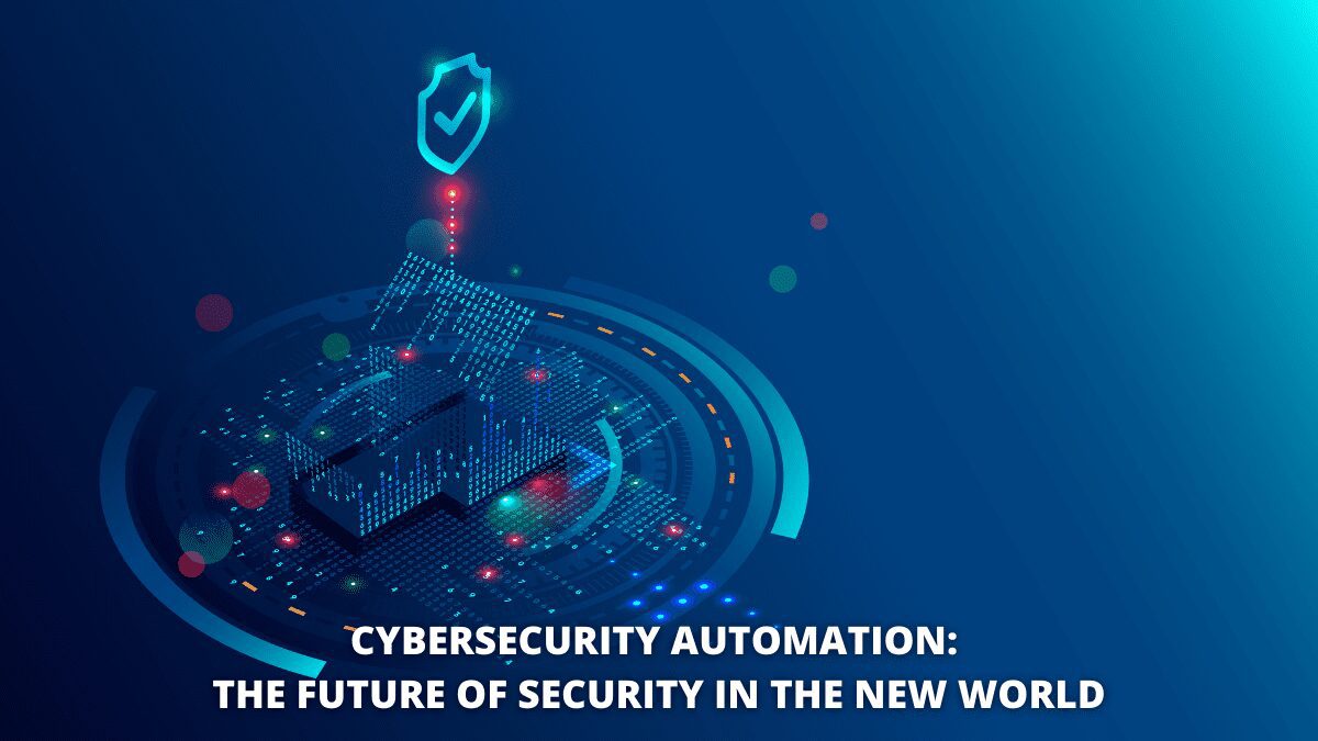 Cybersecurity Automation: The Future Of Security In The New World