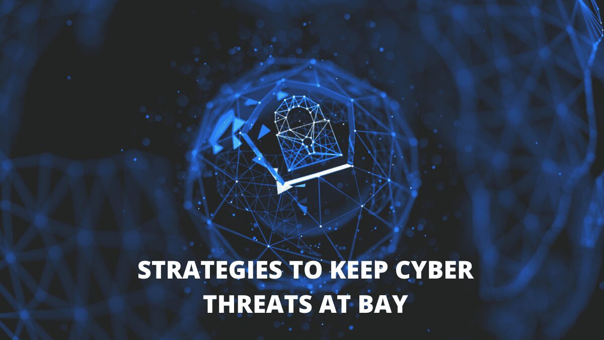 Strategies To Keep Cyber Threats At Bay