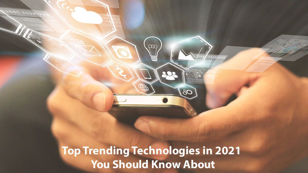 Top Trending Technologies in 2021 You Should Know About