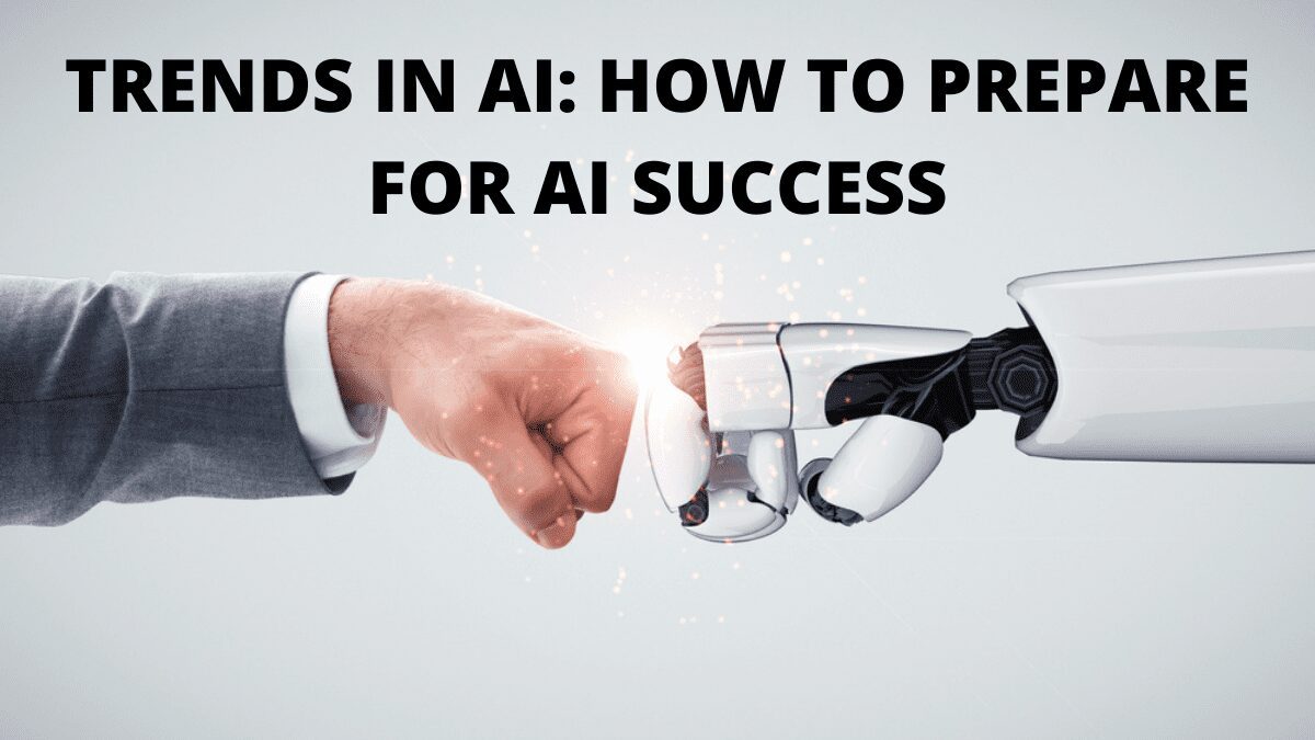 Trends In AI: How To Prepare For AI Success
