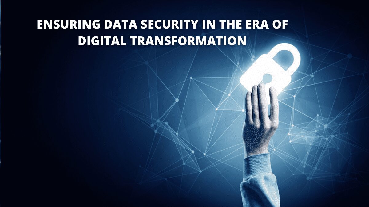 Ensuring Data Security In The Era of Digital Transformation
