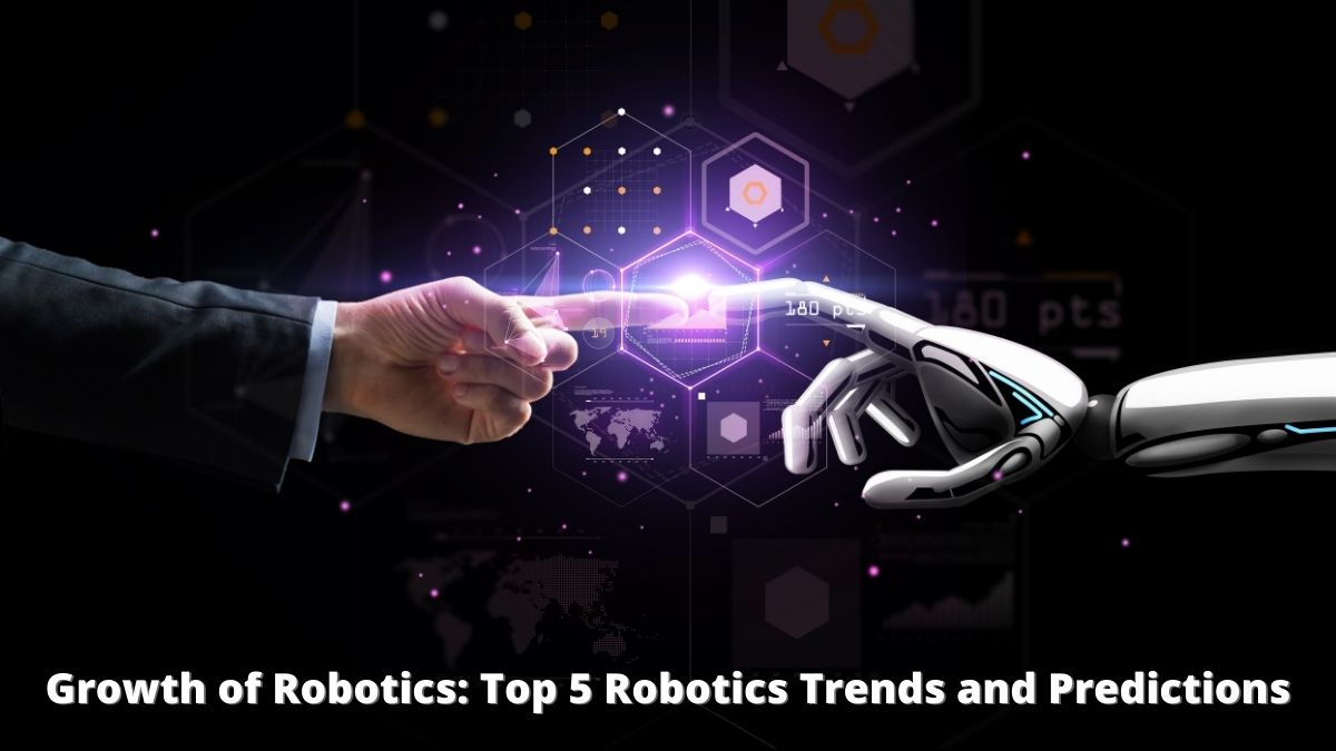Growth of Robotics: Top 5 Robotics Trends and Predictions