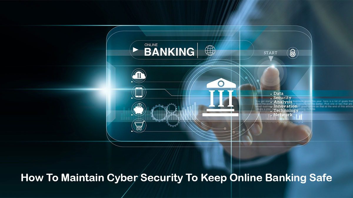 How To Maintain Cyber Security To Keep Online Banking Safe