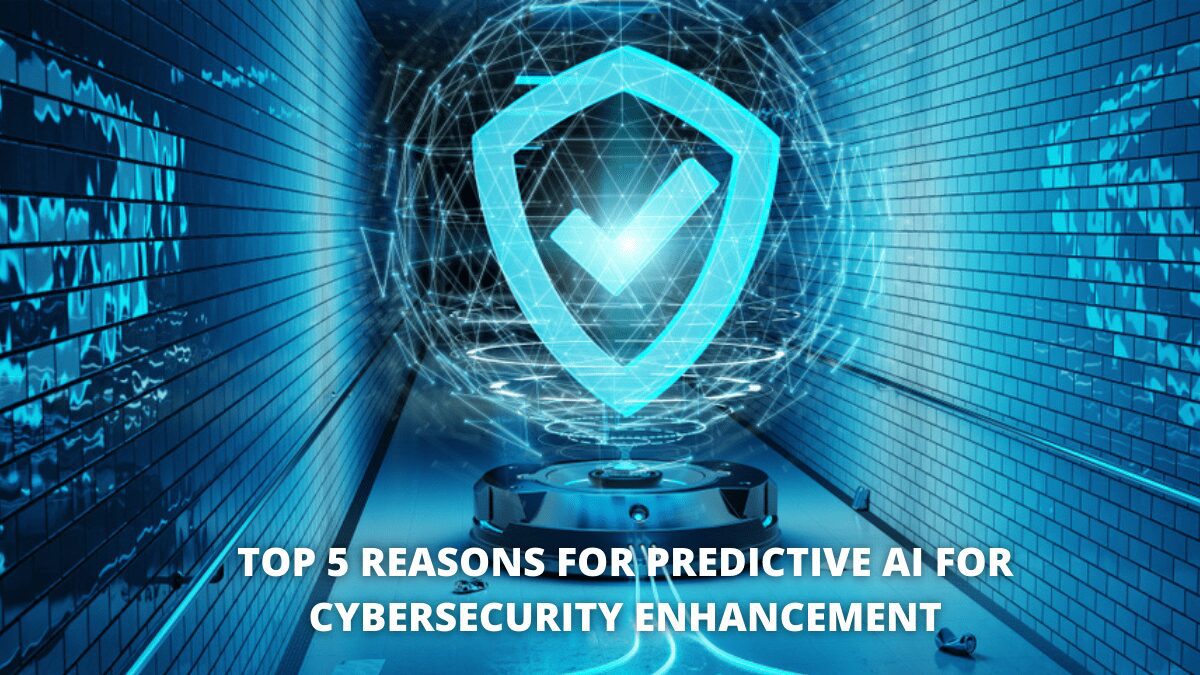 Top 5 Reasons for Predictive AI for Cybersecurity Enhancement