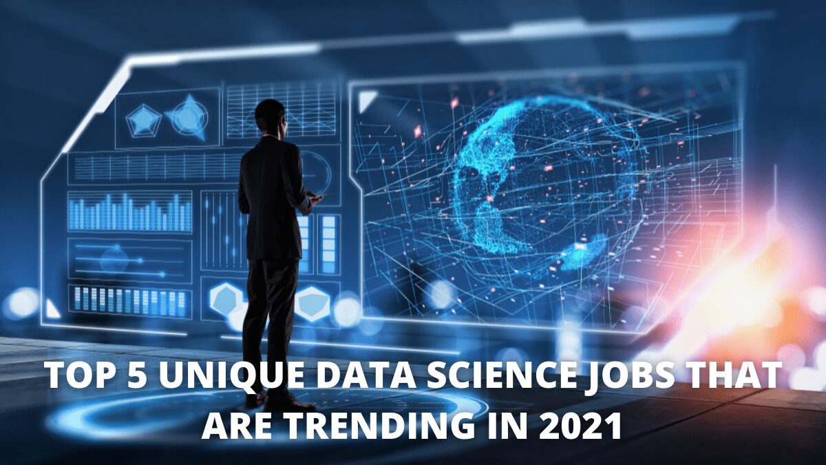 Top 5 Unique Data Science Jobs that are Trending in 2021
