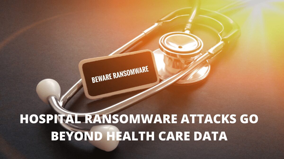 1 / 1 – Hospital Ransomware Attacks Go Beyond Health Care Data.