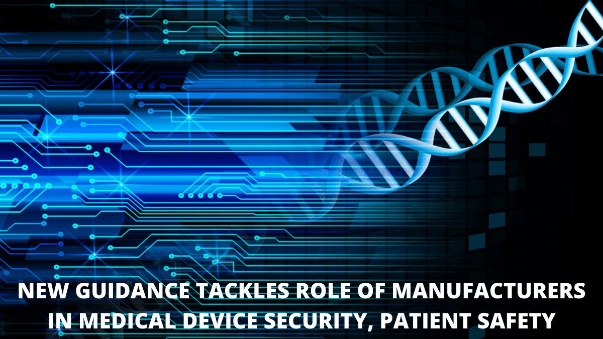 New Guidance Tackles Role Of Manufacturers In Medical Device Security, Patient Safety.