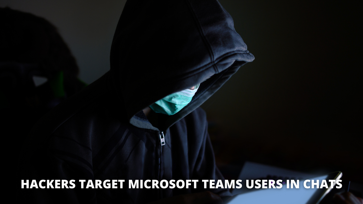 Hackers Target Microsoft Teams Users In Chats - IEMLabs